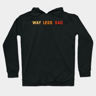 Way Less Sad Hoodie